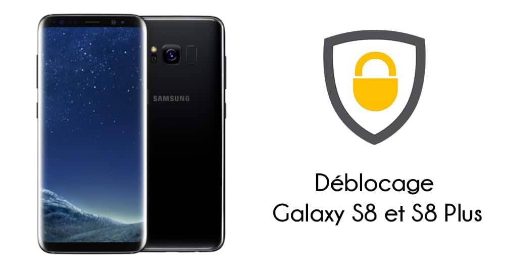Tutoriel débloquer Galaxy S8 et S8 Plus